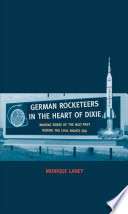 German rocketeers in the heart of Dixie : making sense of the Nazi past during the civil rights era /