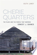 Cherie Quarters : the place and the people that inspired Ernest J. Gaines /