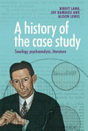 History of the Case Study : Sexology, Psychoanalysis, Literature /