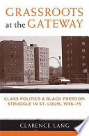Grassroots at the gateway : class politics and Black freedom struggle in St. Louis, 1936-75 /