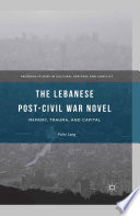 The Lebanese post-civil war novel : memory, trauma, and capital /