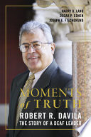 Moments of truth : Robert R. Davila, the story of a deaf leader /