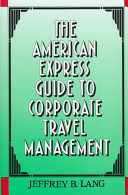 The American Express guide to corporate travel management /