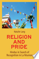 Religion and pride : Hindus in search of recognition in La Réunion /