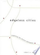 Edgeless cities : exploring the elusive metropolis /