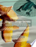 Origami design secrets : mathematical methods for an ancient art /