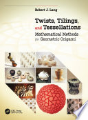 Twists, tilings, and tessellations : mathematical methods for geometric origami /