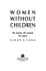 Women without children : the reasons, the rewards, the regrets /