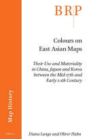 Colours on east Asian maps : their use and materiality in China, Japan and Korea between the mid-17th and early 20th century /