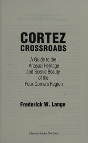 Cortez crossroads : a guide to the Anasazi heritage, and scenic beauty of the four corners region /