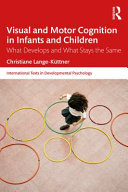 Visual and motor cognition in infants and children : what develops and what stays the same /