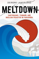 Meltdown : earthquake, tsunami, and nuclear disaster in Fukushima /