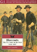 The bluecoats : the U.S. Army in the West, 1848-1897 /