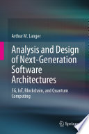 Analysis and Design of Next-Generation Software Architectures : 5G, IoT, Blockchain, and Quantum Computing /