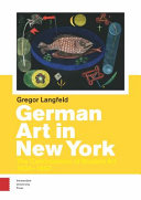 German art in New York : the canonization of modern art, 1904-1957 /