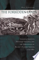 The forbidden lands : colonial identity, frontier violence, and the persistence of Brazil's eastern Indians, 1750-1830 /