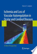Ischemia and loss of vascular autoregulation in ocular and cerebral diseases : a new perspective /