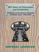 250 years of convention and contention : a history of the Board of Deputies of British Jews, 1760-2010 /