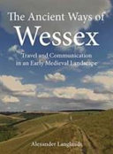 The ancient ways of Wessex : travel and communication in an early medieval landscape /