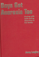 Boys get anoxeria too : coping with male eating disorders in the family /