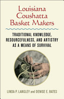 Louisiana Coushatta basket makers : traditional knowledge, resourcefulness, and artistry as a means of survival /