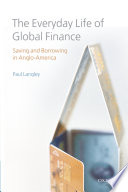 The everyday life of global finance : saving and borrowing in Anglo-America /