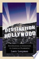 Destination Hollywood : the influence of Europeans on American filmmaking /