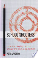 School shooters : understanding high school, college, and adult perpetrators /