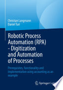 Robotic Process Automation (RPA) - Digitization and Automation of Processes  : Prerequisites, functionality and implementation using accounting as an example  /