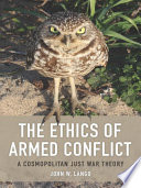 The ethics of armed conflict : a cosmopolitan just war theory /
