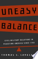 Uneasy balance : civil-military relations in peacetime America since 1783 /