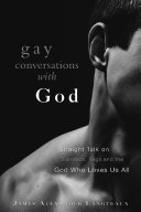 Gay conversations with God : straight talk on fanatics, fags and the God who loves us all /