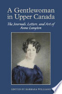 A gentlewoman in Upper Canada : the journals, letters, and art of Anne Langton /