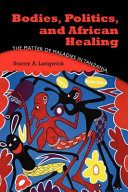Bodies, politics, and African healing : the matter of maladies in Tanzania /