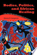 Bodies, politics, and African healing : the matter of maladies in Tanzania /