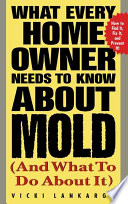 What every home owner needs to know about mold and what to do about it /