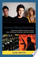 Human killing machines : systematic indoctrination in Iran, Nazi Germany, al Qaeda, and Abu Ghraib /