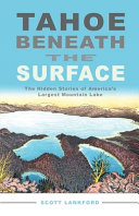 Tahoe beneath the surface : the hidden stories of America's largest mountain lake /