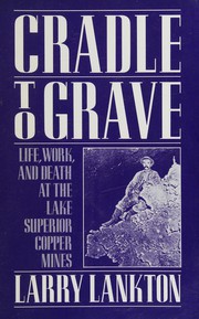 Cradle to grave : life, work, and death at the Lake Superior copper mines /