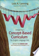 Designing a concept-based curriculum for English language arts : meeting the common core with intellectual integrity, K-12 /