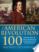 The American Revolution 100 : the people, battles, and events of the American war for independence, ranked by their significance /