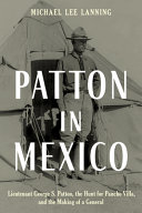 Patton in Mexico : Lieutenant George S. Patton, the hunt for Pancho Villa, and the making of a general /