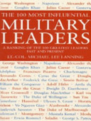 The 100 most influential military leaders : a ranking of the 100 greatest leaders past and present /