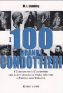 I 100 grandi condottieri : i comandanti e i condottieri che hanno segnato la storia militare e politica dell'umanità /