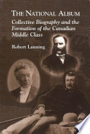 The national album : collective biography and the formation of the Canadian middle class /