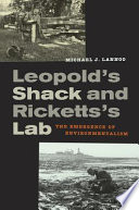 Leopold's shack and Ricketts's lab : the emergence of environmentalism /