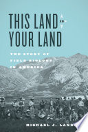 This land is your land : the story of field biology in America /