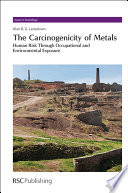 The carcinogenicity of metals : human risk through occupational and environmental exposure /