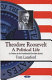 Theodore Roosevelt : a political life /