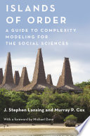 Islands of Order : a Guide to Complexity Modeling for the Social Sciences /